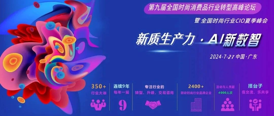 必看指引！2024·7·27第九届全国时尚消费品行业转型高峰论坛暨时尚行业CIO夏季峰会最正确打开方式！